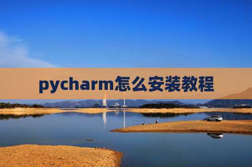 pycharm怎么安装教程 pycharm怎么安装教程